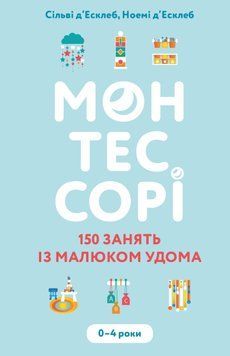 Монтессорі. 150 занять із малюком удома. 0&ndash;4 роки Сільві д&rsquo;Есклеб, Ноемі д&rsquo;Есклеб 9789669935953 фото
