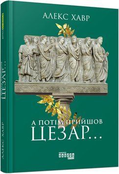 А потім прийшов Цезар&hellip; (у) Алекс Хавр 9786170949653 фото