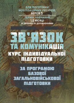 Зв&rsquo;язок та комунікація (курс індивідуальної підготовки). За програмою базової загальновійськової підготовки (для підготовки мобілізаційних ресурсів, версія 5, термін навчання 1,5 місяці)(ЦНЛ) 45571 фото