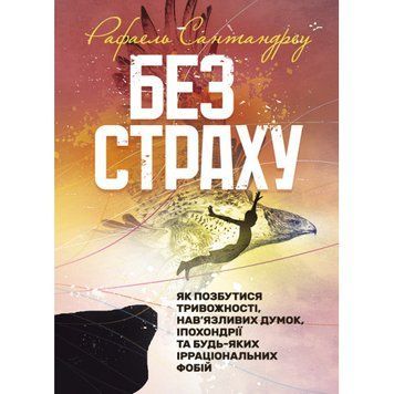 Без страху. Як позбутися тривожності, нав&rsquo;язливих думок, іпохондрії та будь-яких ірраціональних фобій. Рафаель Сантандреу. (ЦНЛ) 45068 фото