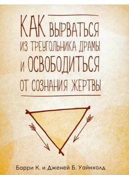 Як вирватися з трикутника драми та звільнитися від свідомості жертви. Баррі та Дженей Вайнхолд.(тв. обкладинка) 1699809750 фото