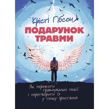 Подарунок травми: Як пережити травмувальні події і перетворити їх у точку зростання. Крісті Гібсон (ЦНЛ) 44933 фото