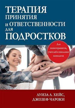 Терапія прийняття та відповідальності для підлітків. Луїза Л. Хейс, Джозеф В. Чарокі. 1863038598 фото