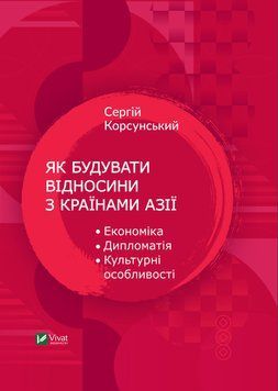 Як будувати відносини з країнами Азії. Економіка, дипломатія, культурні особливості. Корсунський Сергій 1886959422 фото