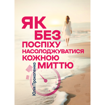 Як без поспіху насолоджуватися кожною миттю. Юлія Прокопенко.(ЦНЛ) 45610 фото