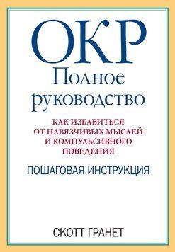 ОКР: повне керівництво. Як позбавитися від нав'язливих думок і компульсивної поведінки. Скотт Гранет 1468601708 фото
