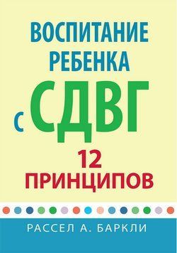 Воспитание ребенка с СДВГ: 12 принципов. Рассел А. Баркли. 1835186355 фото