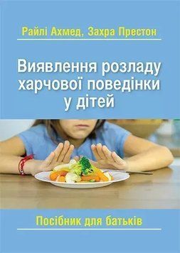 Виявлення розладу харчової поведінки у дітей: посібник для батьків. Райлі Ахмед, Захра Престон 456358951 фото