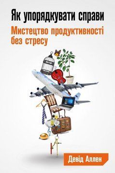 Як упорядкувати справи. Мистецтво продуктивності без стресу. Аллен Девід. 2166875349 фото