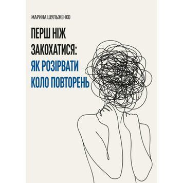 Перш ніж закохатися: як розірвати коло повторень. Шульженко Марина. (ЦНЛ 45686 фото