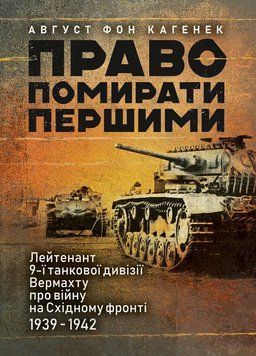 Право помирати першими. Лейтенант 9-ї танкової дивізії вермахту про війну на Східному фронті. 1939 &ndash; 1942. Кагенек Август. (ЦНЛ) 45592 фото