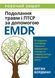 Подолання травм і ПТСР за допомогою EMDR: як керувати тригерами, пережити травматичні спогади. Меган Бордман.