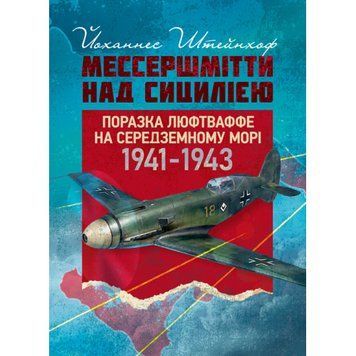 &laquo;Мессершмітти&raquo; над Сицилією. Поразка люфтваффе на Середземному морі. 1941&ndash;1943 рр.Йоханнес Штейнхоф (ЦНЛ) 045558 фото